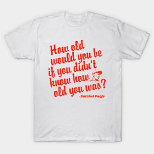 How Old Would You Be If You Didn't Know How Old You Was? T-Shirt